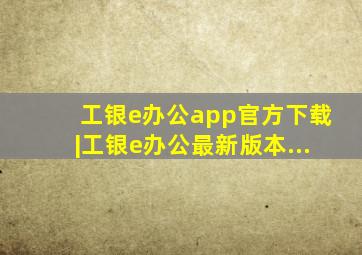 工银e办公app官方下载|工银e办公最新版本...